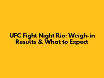 UFC Fight Night Rio: Weigh-in Results & What to Expect