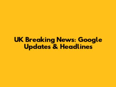 UK Breaking News: Google Updates & Headlines
