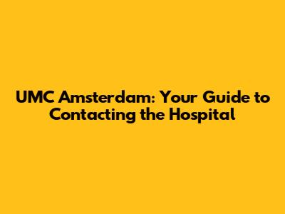 UMC Amsterdam: Your Guide to Contacting the Hospital
