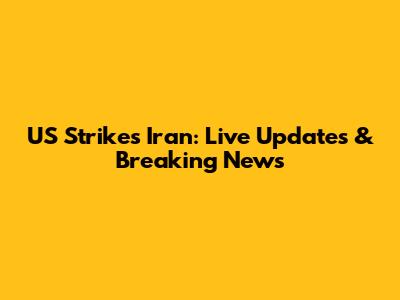 US Strikes Iran: Live Updates & Breaking News