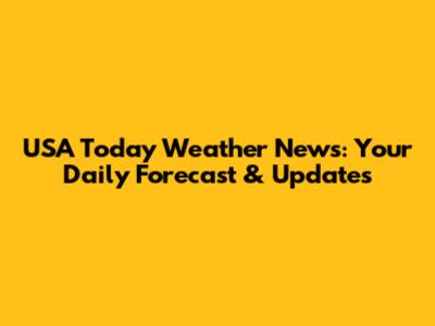 USA Today Weather News: Your Daily Forecast & Updates