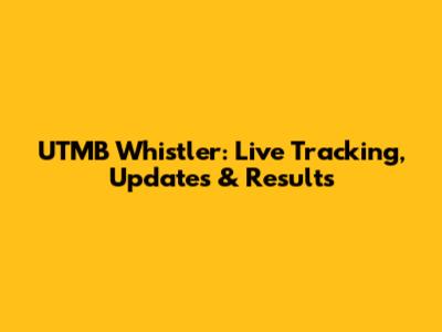 UTMB Whistler: Live Tracking, Updates & Results