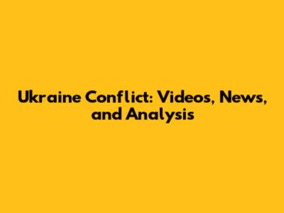 Ukraine Conflict: Videos, News, and Analysis
