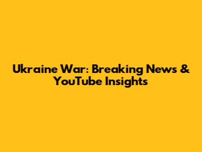 Ukraine War: Breaking News & YouTube Insights