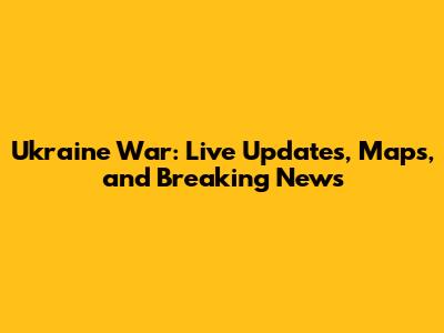 Ukraine War: Live Updates, Maps, and Breaking News