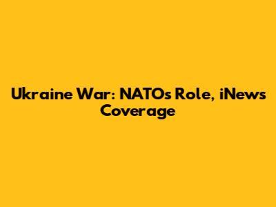 Ukraine War: NATO's Role, iNews Coverage