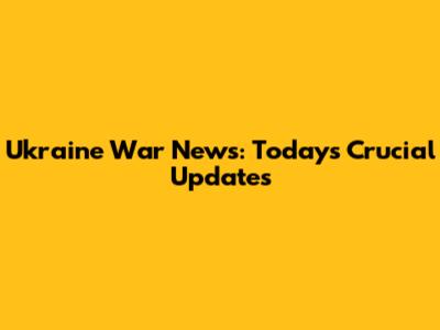 Ukraine War News: Today's Crucial Updates