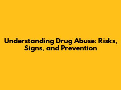 Understanding Drug Abuse: Risks, Signs, and Prevention