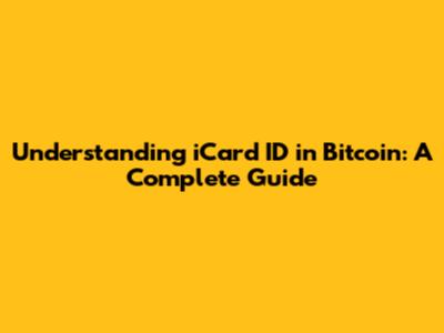 Understanding iCard ID in Bitcoin: A Complete Guide