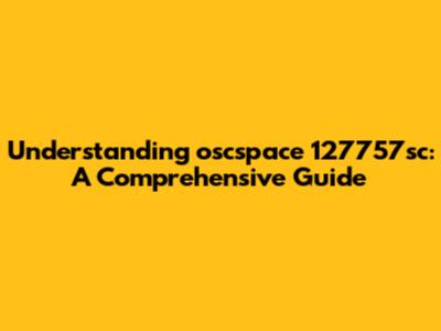 Understanding oscspace 127757sc: A Comprehensive Guide