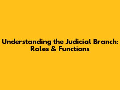 Understanding the Judicial Branch: Roles & Functions