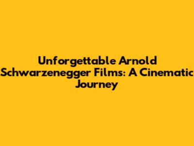 Unforgettable Arnold Schwarzenegger Films: A Cinematic Journey