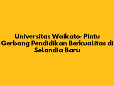 Universitas Waikato: Pintu Gerbang Pendidikan Berkualitas di Selandia Baru