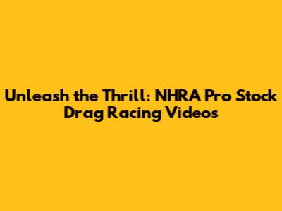 Unleash the Thrill: NHRA Pro Stock Drag Racing Videos