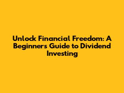 Unlock Financial Freedom: A Beginner's Guide to Dividend Investing