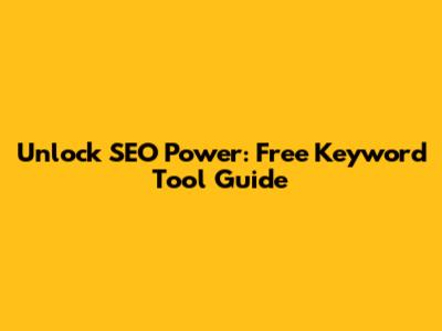 Unlock SEO Power: Free Keyword Tool Guide
