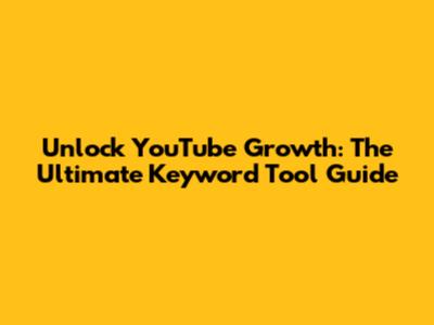 Unlock YouTube Growth: The Ultimate Keyword Tool Guide