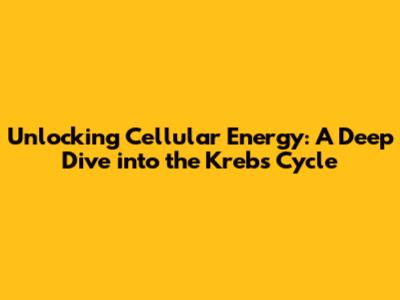 Unlocking Cellular Energy: A Deep Dive into the Krebs Cycle