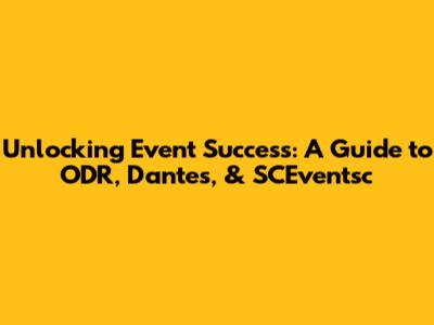 Unlocking Event Success: A Guide to ODR, Dante's, & SCEventsc