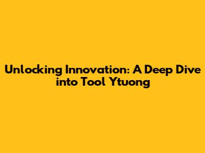 Unlocking Innovation: A Deep Dive into Tool Ytuong