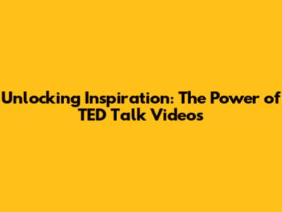 Unlocking Inspiration: The Power of TED Talk Videos
