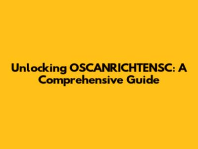Unlocking OSCANRICHTENSC: A Comprehensive Guide