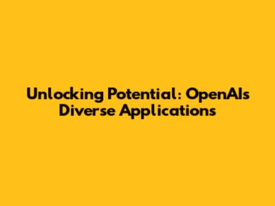 Unlocking Potential: OpenAI's Diverse Applications