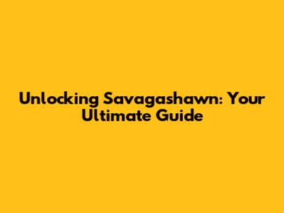 Unlocking Savagashawn: Your Ultimate Guide