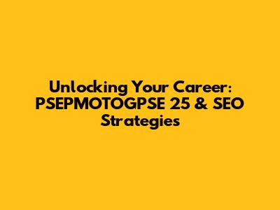 Unlocking Your Career: PSEPMOTOGPSE 25 & SEO Strategies
