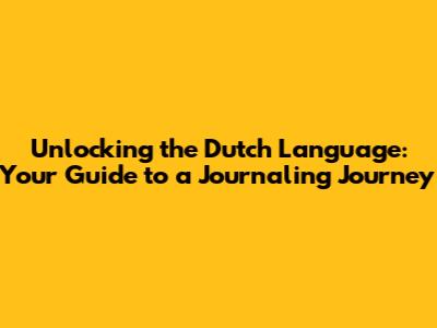Unlocking the Dutch Language: Your Guide to a Journaling Journey