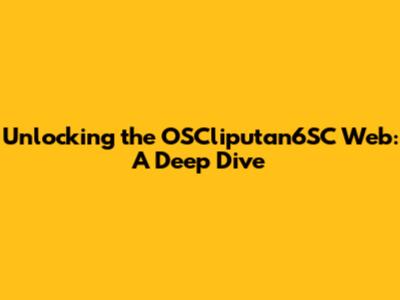 Unlocking the OSCliputan6SC Web: A Deep Dive