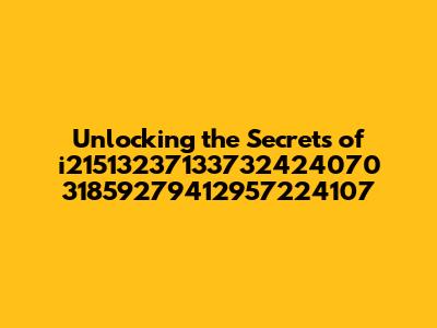 Unlocking the Secrets of i21513237133732424070 31859279412957224107