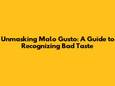 Unmasking Malo Gusto: A Guide to Recognizing Bad Taste