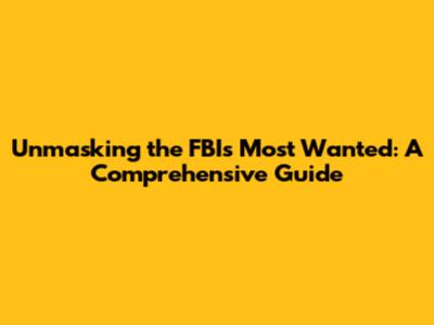 Unmasking the FBI's Most Wanted: A Comprehensive Guide