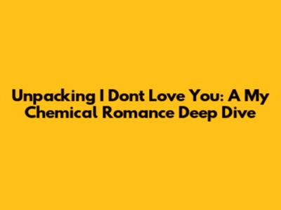 Unpacking 'I Don't Love You': A My Chemical Romance Deep Dive
