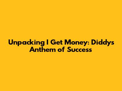 Unpacking 'I Get Money': Diddy's Anthem of Success