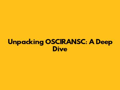 Unpacking OSCIRANSC: A Deep Dive