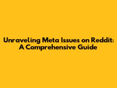Unraveling Meta Issues on Reddit: A Comprehensive Guide