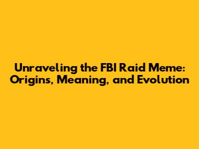 Unraveling the FBI Raid Meme: Origins, Meaning, and Evolution