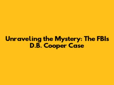 Unraveling the Mystery: The FBI's D.B. Cooper Case