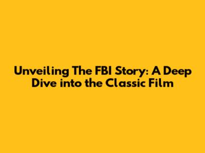 Unveiling 'The FBI Story': A Deep Dive into the Classic Film