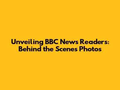 Unveiling BBC News Readers: Behind the Scenes Photos