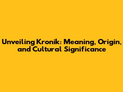 Unveiling Kronik: Meaning, Origin, and Cultural Significance