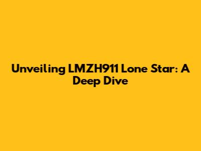 Unveiling LMZH911 Lone Star: A Deep Dive