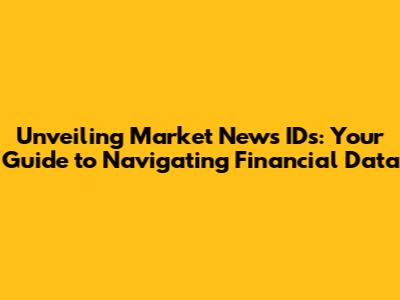 Unveiling Market News IDs: Your Guide to Navigating Financial Data