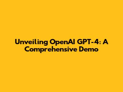 Unveiling OpenAI GPT-4: A Comprehensive Demo