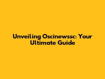 Unveiling Oscinewssc: Your Ultimate Guide