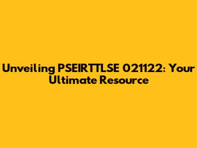 Unveiling PSEIRTTLSE 021122: Your Ultimate Resource