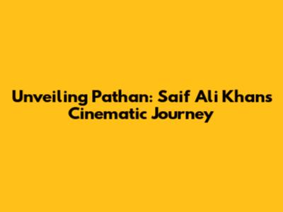 Unveiling Pathan: Saif Ali Khan's Cinematic Journey