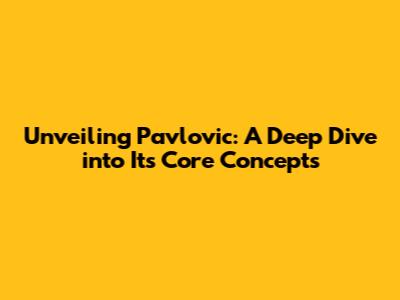 Unveiling Pavlovic: A Deep Dive into Its Core Concepts